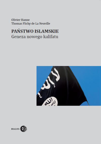 Państwo Islamskie. Geneza nowego kalifatu Hanne Olivier, Flichy de La Neuville Thomas - okladka książki