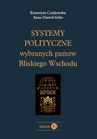 Systemy polityczne wybranych państw Bliskiego Wschodu Czajkowska Katarzyna, Diawoł-Sitko Anna - okladka książki