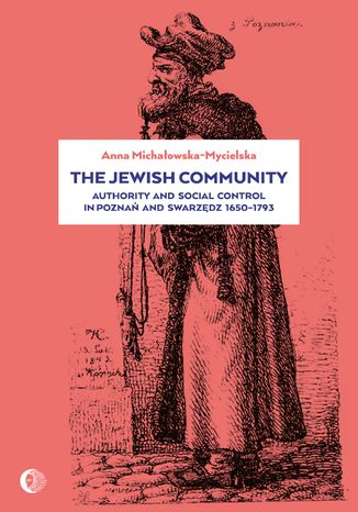 The Jewish Community: Authority and Social Control in Poznan and Swarzedz 1650-1793 Anna Michałowska-Mycielska - okladka książki