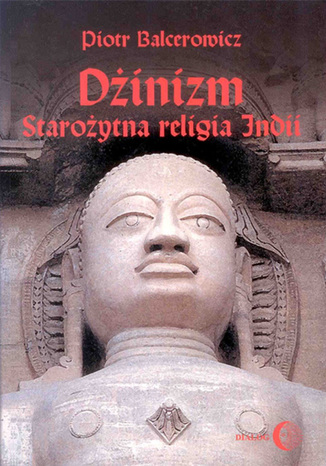 Dżinizm. Starożytna religia Indii Piotr Balcerowicz - okladka książki