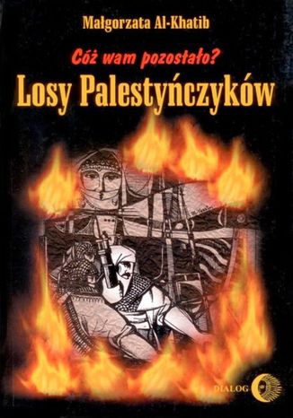 Cóż wam pozostało? Losy Palestyńczyków na podstawie prozy Gassana Kanafaniego Małgorzata Al-Khatib - okladka książki