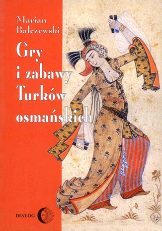 Gry i zabawy Turków osmańskich Marian Bałczewski - okladka książki