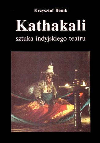 Kathakali - sztuka indyjskiego teatru Krzysztof Renik - okladka książki