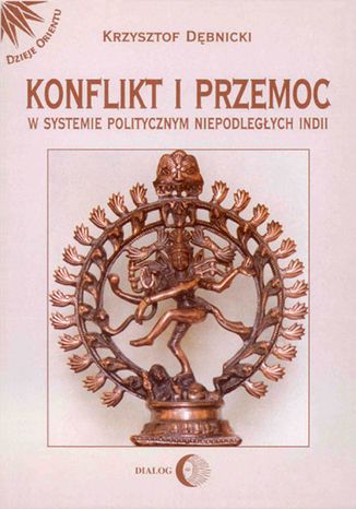 Konflikt i przemoc w systemie politycznym niepodległych Indii Krzysztof Dębnicki - okladka książki