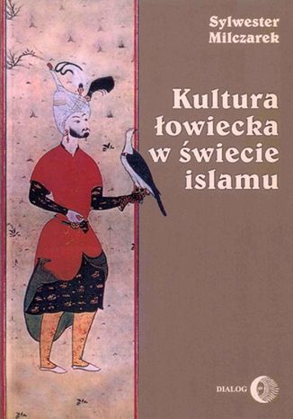 Kultura łowiecka w świecie islamu Sylwester Milczarek - okladka książki