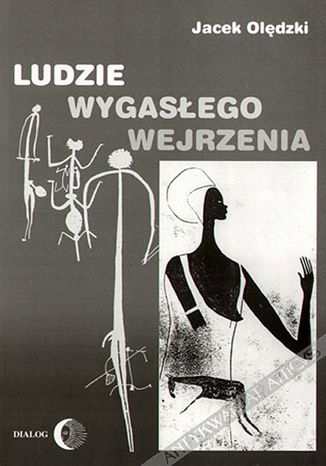 Ludzie wygasłego wejrzenia. Szkice poświęcone wybranym kulturom pierwotnym dawnego i współczesnego świata Jacek Olędzki - okladka książki