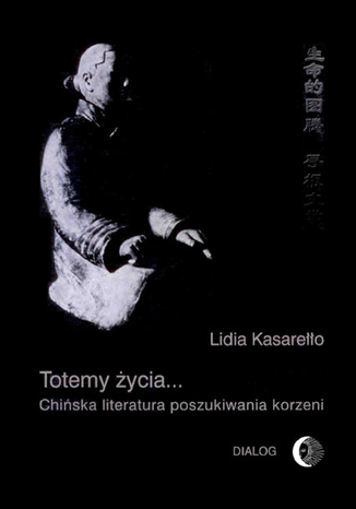 Totemy życia... Chińska literatura poszukiwania korzeni Lidia Kasarełło - okladka książki