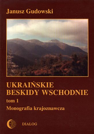 Ukraińskie Beskidy Wschodnie Tom I. Przewodnik - monografia krajoznawcza Janusz Gudowski - okladka książki