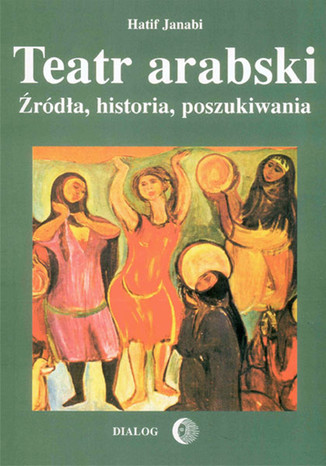 Teatr arabski. Źródła, historia, poszukiwania Hatif Janabi - okladka książki