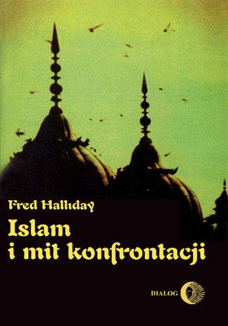 Islam i mit konfrontacji. Religia i polityka na Bliskim Wschodzie Fred Halliday - okladka książki