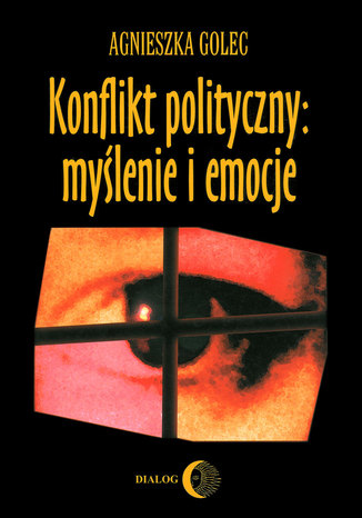 Konflikt polityczny: myślenie i emocje. Raport z badania polskich polityków Golec Agnieszka - okladka książki