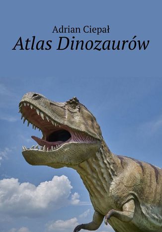 Atlas Dinozaurów Adrian Ciepał - okladka książki