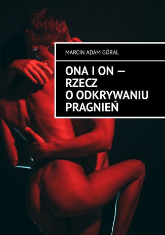 Ona i on -- rzecz o odkrywaniu pragnień Marcin Góral - okladka książki