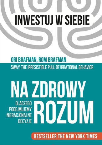 Na zdrowy rozum. Dlaczego podejmujemy nieracjonalne decyzje Rom Brafman, Ori Brafman - okladka książki