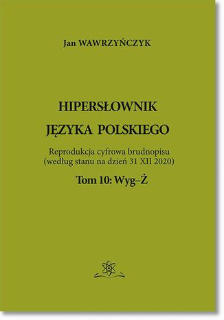 Hipersłownik języka Polskiego Tom 10: Wyg-Ż Jan Wawrzyńczyk - okladka książki