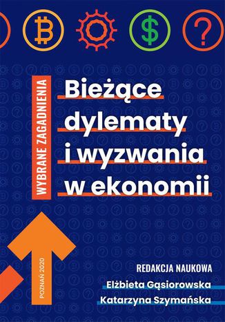 Bieżące dylematy i wyzwania w ekonomii . WYBRANE ZAGADNIENIA Elżbieta Gąsiorowska, Katarzyna Szymańska - okladka książki