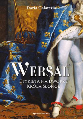 Wersal Etykieta na dworze Króla Słońce Daria Galateria - okladka książki