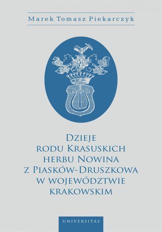 Dzieje rodu Krasuskich herbu Nowina z Piasków-Druszkowa w województwie krakowskim Marek Tomasz Piekarczyk - okladka książki