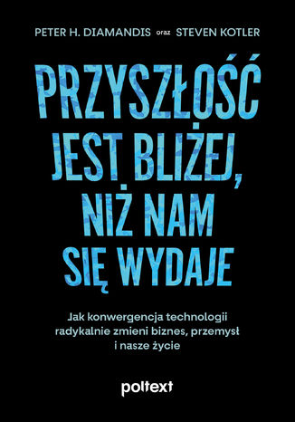 Przyszłość jest bliżej, niż nam się wydaje Peter H. Diamandis, Steven Kotler - okladka książki