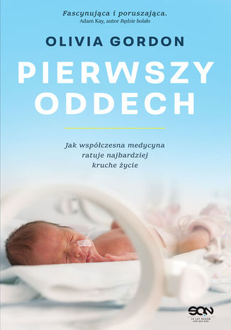 Pierwszy oddech. Jak współczesna medycyna ratuje najbardziej kruche życie Olivia Gordon - okladka książki