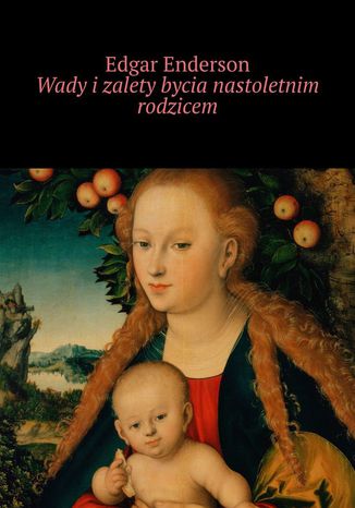Wady i zalety bycia nastoletnim rodzicem Edgar Enderson - okladka książki