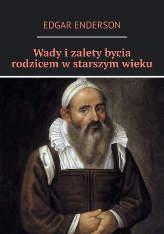 Wady i zalety bycia rodzicem w starszym wieku Edgar Enderson - okladka książki