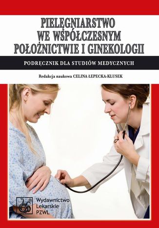 Pielęgniarstwo we współczesnym położnictwie i ginekologii. Podręcznik dla studiów medycznych Celina Łepecka-Klusek - okladka książki