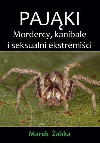 Pająki. Mordercy, kanibale i seksualni ekstremiści Marek Żabka - okladka książki