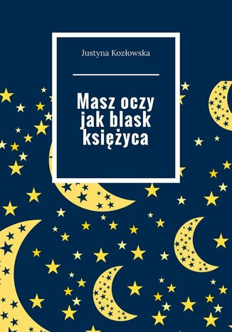 Masz oczy jak blask księżyca Justyna Kozłowska - okladka książki