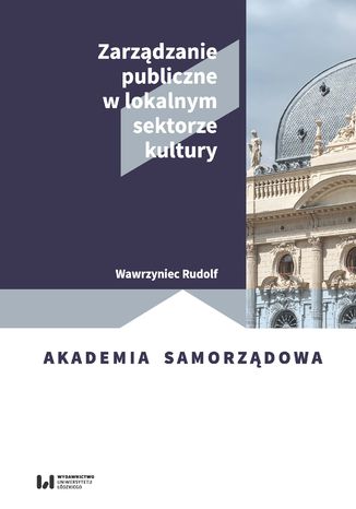 Zarządzanie publiczne w lokalnym sektorze kultury Wawrzyniec Rudolf - okladka książki