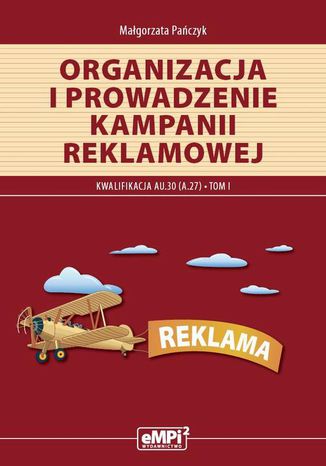 Organizacja i prowadzenie kampanii reklamowej. Kwalifikacja A.27. Tom I Małgorzata Pańczyk - okladka książki