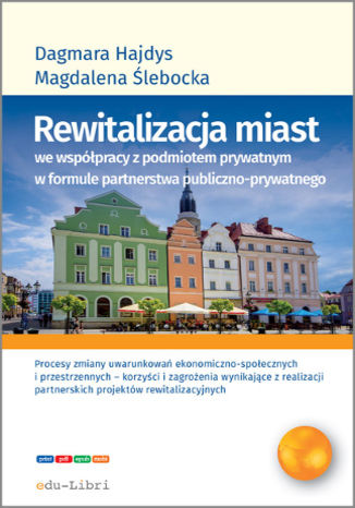 Rewitalizacja miast we współpracy z podmiotem prywatnym w formule partnerstwa publiczno-prywatnego Dagmara Hajdys, Magdalena Ślebocka - okladka książki