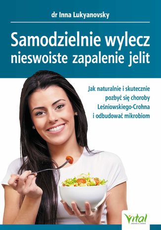 Samodzielnie wylecz nieswoiste zapalenie jelit. Jak naturalnie i skutecznie pozbyć się choroby Leśniowskiego-Crohna i odbudować mikrobiom Inna Lukyanovsky - okladka książki