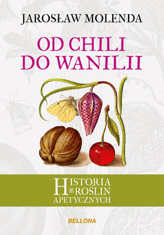 Od chili do wanilii. Historia roślin apetycznych Jarosław Molenda - okladka książki