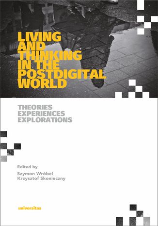 Living and Thinking in the Postdigital World. Theories, Experiences, Explorations Krzysztof Skonieczny, Szymon Wróbel - okladka książki