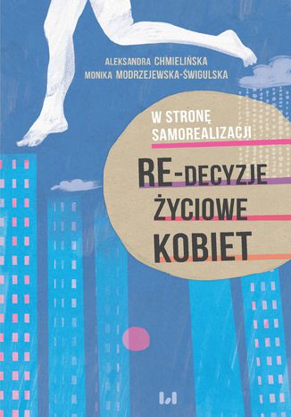 W stronę samorealizacji. Re-decyzje życiowe kobiet Aleksandra Chmielińska, Monika Modrzejewska-Świgulska - okladka książki