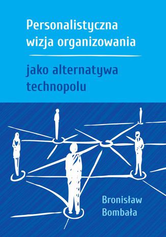 Personalistyczna wizja organizowania jako alternatywa technopolu Bronisław Bombała - okladka książki