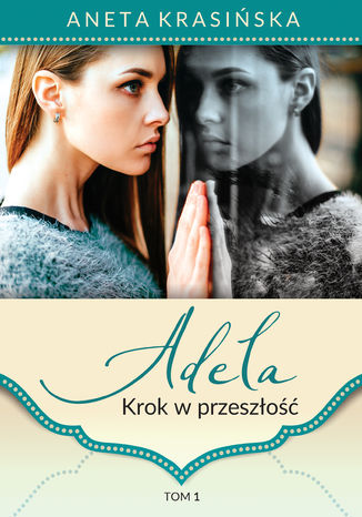 Adela. Krok w przeszłość. Tom 1 Aneta Krasińska - okladka książki