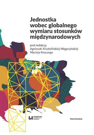 Jednostka wobec globalnego wymiaru stosunków międzynarodowych Agnieszka Kisztelińska-Węgrzyńska, Maciej Krauze - okladka książki