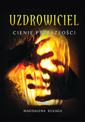 Uzdrowiciel. Tom 1. Cienie przeszłości Magdalena Kułaga - okladka książki