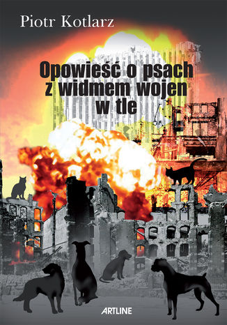 Opowieść o psach z widmem wojen w tle Piotr Kotlarz - okladka książki