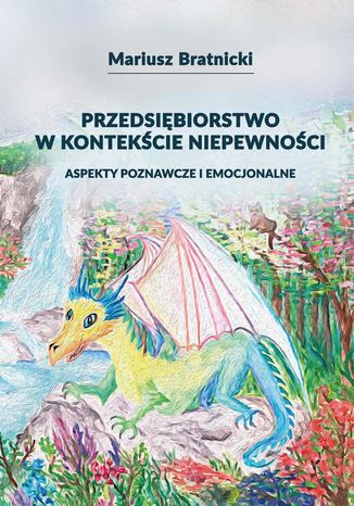 Przedsiębiorstwo w kontekście niepewności. Aspekty poznawcze i emocjonalne Mariusz Bratnicki - okladka książki