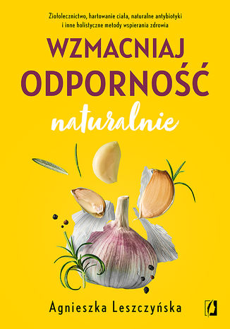 Wzmacniaj odporność naturalnie Agnieszka Leszczyńska - okladka książki