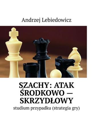 Szachy: atak środkowo-skrzydłowy Andrzej Lebiedowicz - okladka książki