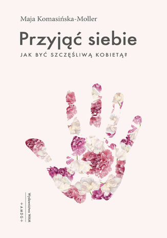 Przyjąć siebie. Jak być szczęśliwą kobietą? Maja Komasińska-Moller - okladka książki