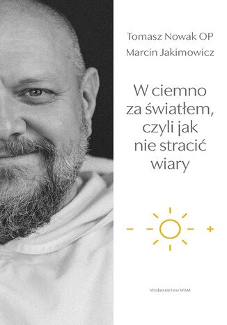 W ciemno za światłem, czyli jak nie stracić wiary Marcin Jakimowicz, Tomasz Nowak OP - okladka książki