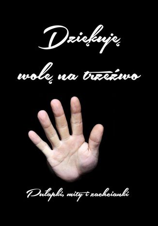 Dziękuję, wolę na trzeźwo Autor znany redakcji - okladka książki