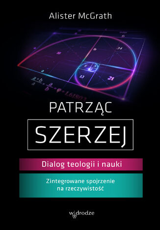 Patrząc szerzej. Dialog teologii i nauki Alister E McGrath - okladka książki