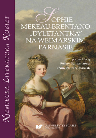 Sophie Mereau-Brentano. "Dyletantka" na weimarskim parnasie red. Renata Dampc-Jarosz, Nina Nowara-Matusik - okladka książki