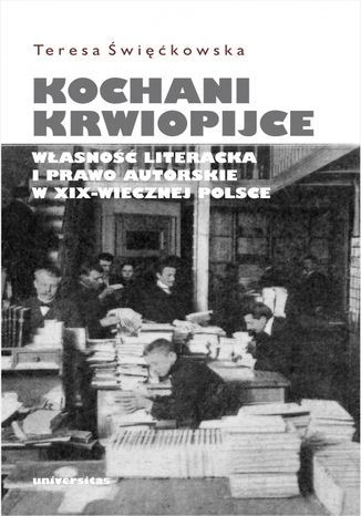 Kochani krwiopijce. Własność literacka i prawo autorskie w XIX-wiecznej Polsce Teresa Święćkowska - okladka książki